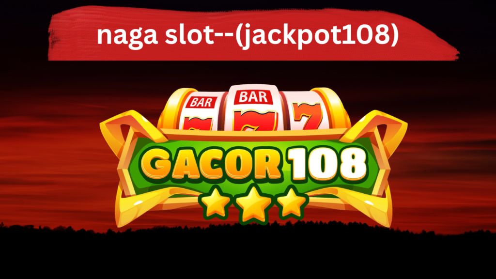 Naga Slot Jackpot108