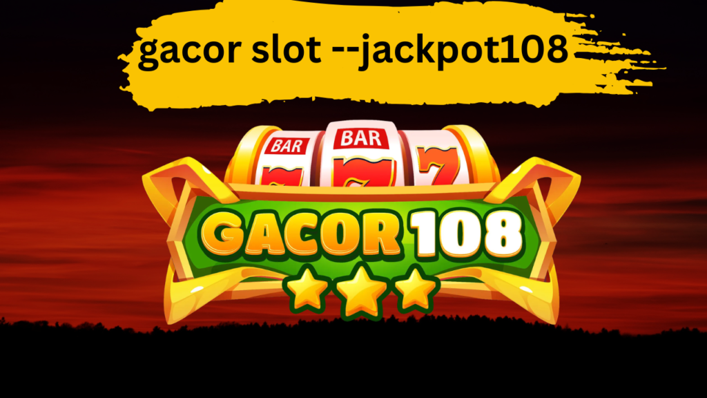 Gacor slot -- jackpot108