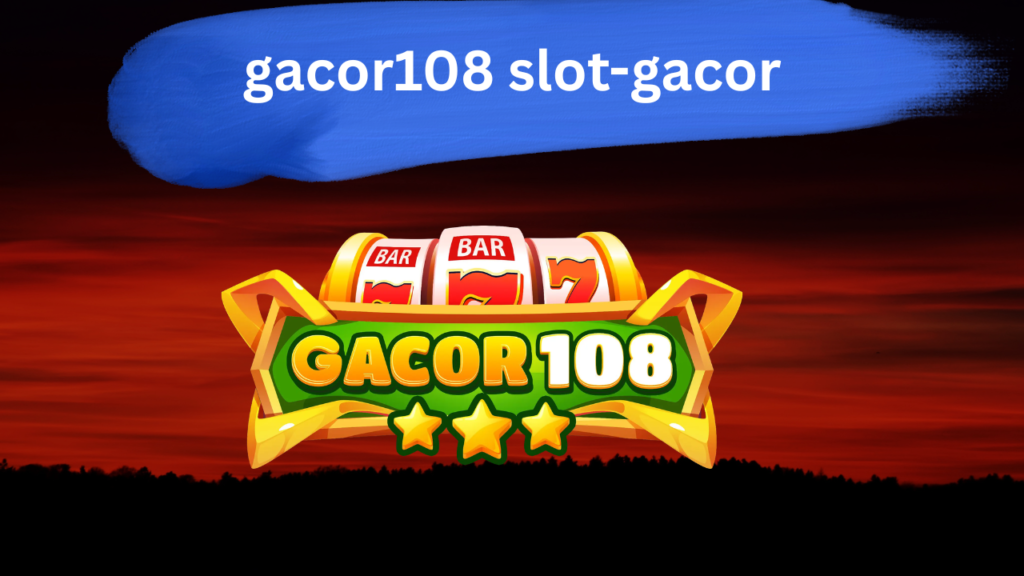 GACOR108 Slot Gacor